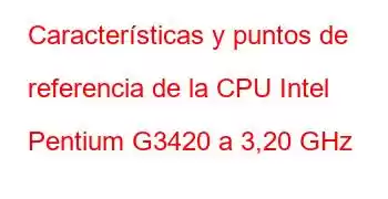 Características y puntos de referencia de la CPU Intel Pentium G3420 a 3,20 GHz