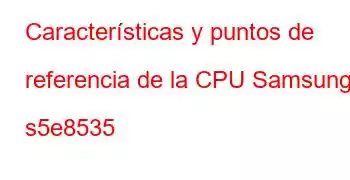 Características y puntos de referencia de la CPU Samsung s5e8535