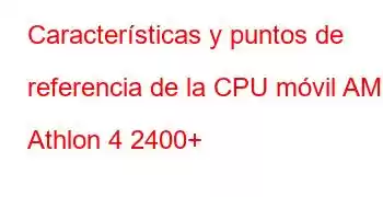 Características y puntos de referencia de la CPU móvil AMD Athlon 4 2400+