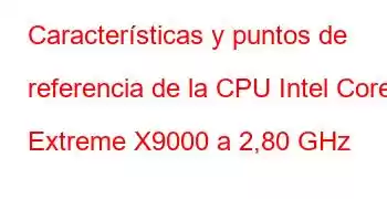 Características y puntos de referencia de la CPU Intel Core2 Extreme X9000 a 2,80 GHz