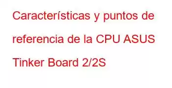 Características y puntos de referencia de la CPU ASUS Tinker Board 2/2S