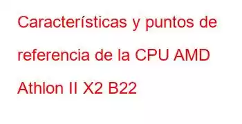 Características y puntos de referencia de la CPU AMD Athlon II X2 B22