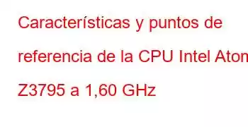 Características y puntos de referencia de la CPU Intel Atom Z3795 a 1,60 GHz