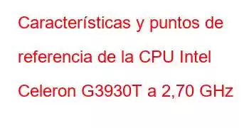 Características y puntos de referencia de la CPU Intel Celeron G3930T a 2,70 GHz