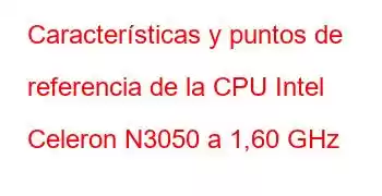 Características y puntos de referencia de la CPU Intel Celeron N3050 a 1,60 GHz