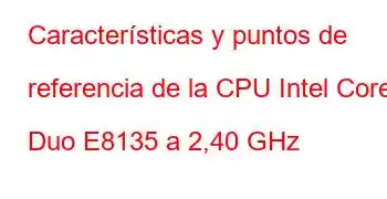 Características y puntos de referencia de la CPU Intel Core2 Duo E8135 a 2,40 GHz