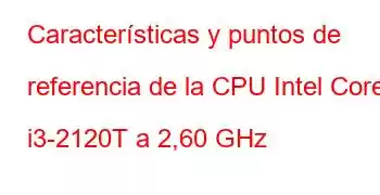 Características y puntos de referencia de la CPU Intel Core i3-2120T a 2,60 GHz