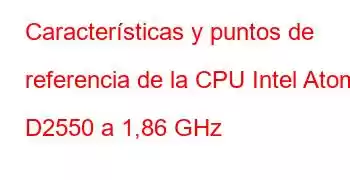 Características y puntos de referencia de la CPU Intel Atom D2550 a 1,86 GHz