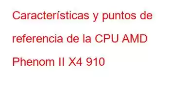 Características y puntos de referencia de la CPU AMD Phenom II X4 910