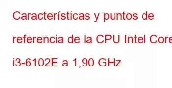 Características y puntos de referencia de la CPU Intel Core i3-6102E a 1,90 GHz