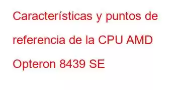 Características y puntos de referencia de la CPU AMD Opteron 8439 SE