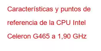 Características y puntos de referencia de la CPU Intel Celeron G465 a 1,90 GHz