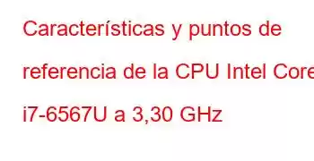 Características y puntos de referencia de la CPU Intel Core i7-6567U a 3,30 GHz