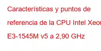 Características y puntos de referencia de la CPU Intel Xeon E3-1545M v5 a 2,90 GHz