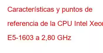 Características y puntos de referencia de la CPU Intel Xeon E5-1603 a 2,80 GHz