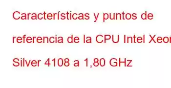 Características y puntos de referencia de la CPU Intel Xeon Silver 4108 a 1,80 GHz