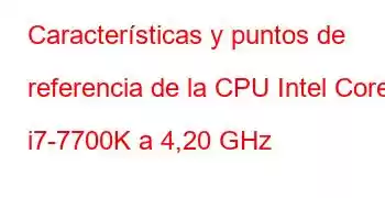 Características y puntos de referencia de la CPU Intel Core i7-7700K a 4,20 GHz