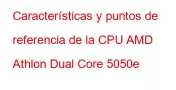 Características y puntos de referencia de la CPU AMD Athlon Dual Core 5050e