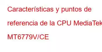 Características y puntos de referencia de la CPU MediaTek MT6779V/CE