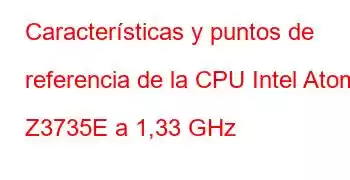 Características y puntos de referencia de la CPU Intel Atom Z3735E a 1,33 GHz