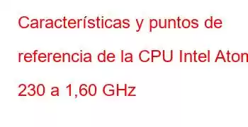 Características y puntos de referencia de la CPU Intel Atom 230 a 1,60 GHz