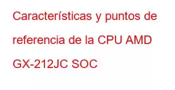 Características y puntos de referencia de la CPU AMD GX-212JC SOC