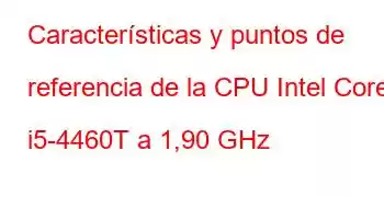 Características y puntos de referencia de la CPU Intel Core i5-4460T a 1,90 GHz