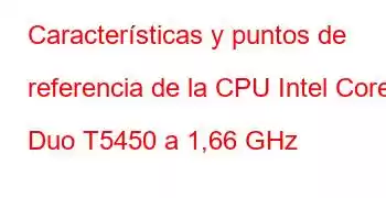 Características y puntos de referencia de la CPU Intel Core2 Duo T5450 a 1,66 GHz