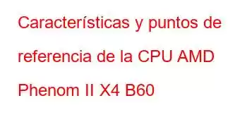 Características y puntos de referencia de la CPU AMD Phenom II X4 B60