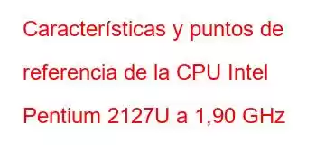 Características y puntos de referencia de la CPU Intel Pentium 2127U a 1,90 GHz