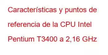 Características y puntos de referencia de la CPU Intel Pentium T3400 a 2,16 GHz