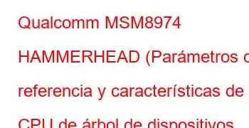 Qualcomm MSM8974 HAMMERHEAD (Parámetros de referencia y características de CPU de árbol de dispositivos aplanados