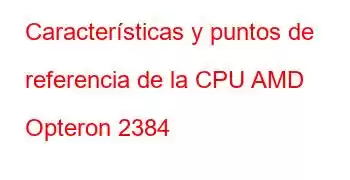 Características y puntos de referencia de la CPU AMD Opteron 2384