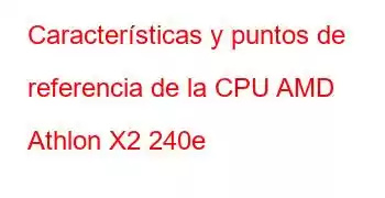 Características y puntos de referencia de la CPU AMD Athlon X2 240e