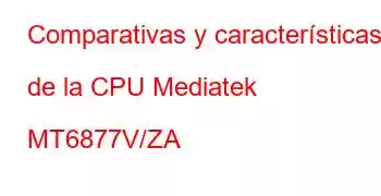 Comparativas y características de la CPU Mediatek MT6877V/ZA