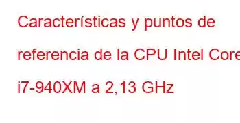 Características y puntos de referencia de la CPU Intel Core i7-940XM a 2,13 GHz