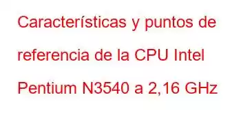 Características y puntos de referencia de la CPU Intel Pentium N3540 a 2,16 GHz