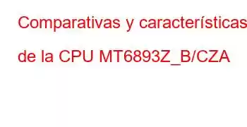 Comparativas y características de la CPU MT6893Z_B/CZA