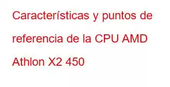 Características y puntos de referencia de la CPU AMD Athlon X2 450