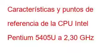 Características y puntos de referencia de la CPU Intel Pentium 5405U a 2,30 GHz