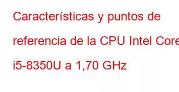 Características y puntos de referencia de la CPU Intel Core i5-8350U a 1,70 GHz