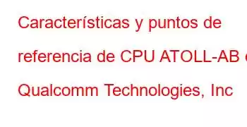 Características y puntos de referencia de CPU ATOLL-AB de Qualcomm Technologies, Inc