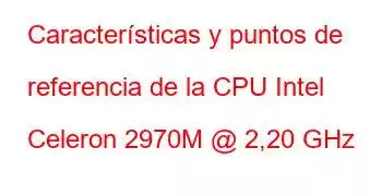 Características y puntos de referencia de la CPU Intel Celeron 2970M @ 2,20 GHz