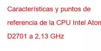 Características y puntos de referencia de la CPU Intel Atom D2701 a 2,13 GHz