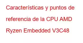 Características y puntos de referencia de la CPU AMD Ryzen Embedded V3C48