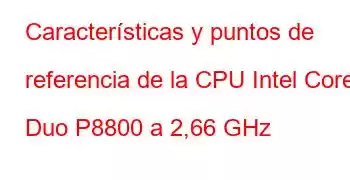 Características y puntos de referencia de la CPU Intel Core2 Duo P8800 a 2,66 GHz