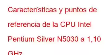 Características y puntos de referencia de la CPU Intel Pentium Silver N5030 a 1,10 GHz