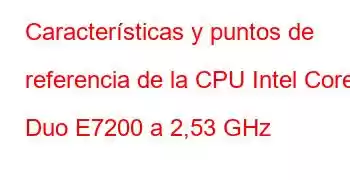 Características y puntos de referencia de la CPU Intel Core2 Duo E7200 a 2,53 GHz