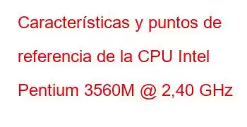 Características y puntos de referencia de la CPU Intel Pentium 3560M @ 2,40 GHz