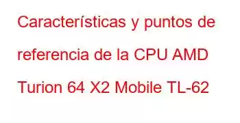 Características y puntos de referencia de la CPU AMD Turion 64 X2 Mobile TL-62